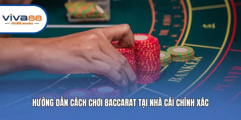 Hướng dẫn cách chơi Baccarat tại nhà cái chính xác