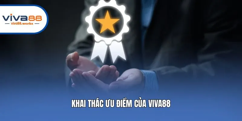 Khai thác ưu điểm của Viva88