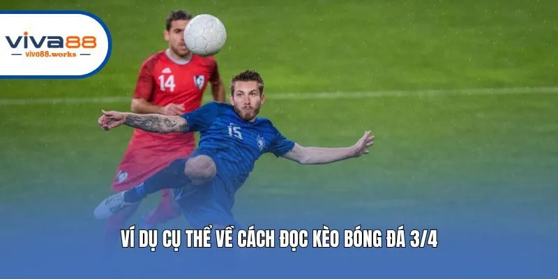 Ví dụ cụ thể về cách đọc kèo bóng đá 3/4